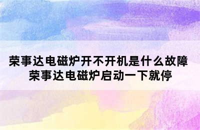 荣事达电磁炉开不开机是什么故障 荣事达电磁炉启动一下就停